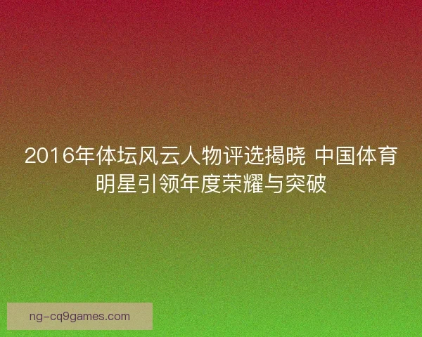 2016年体坛风云人物评选揭晓 中国体育明星引领年度荣耀与突破